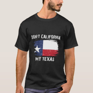 Don'T California My Texas Flag T-Shirt