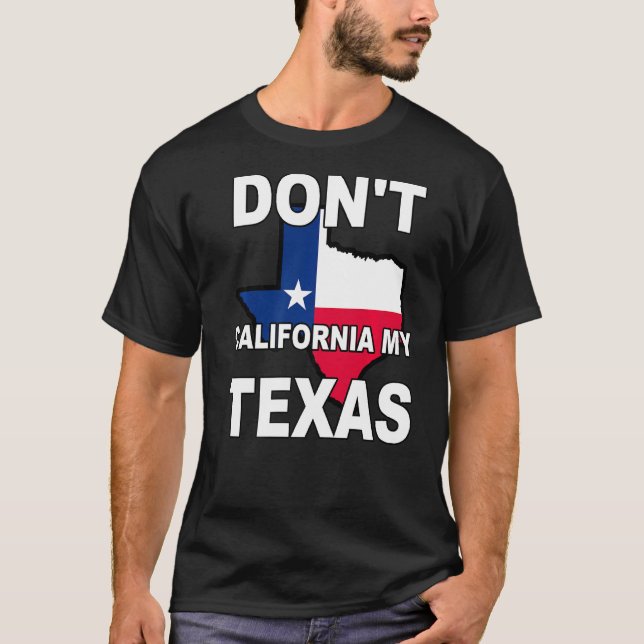 Don't California My Texas State Flag T-Shirt (Front)