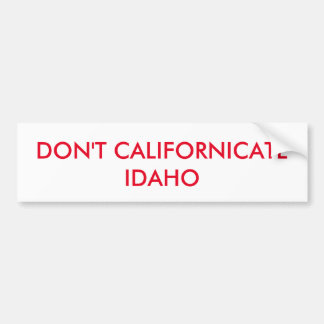 DON'T CALIFORNICATE IDAHO BUMPER STICKER
