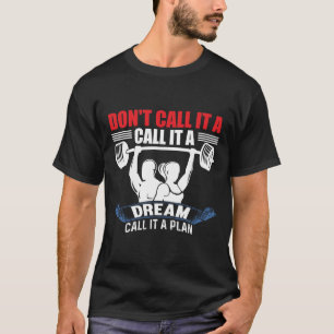 Don't Call It A Dream Call It A Plan Fitness  T-Shirt