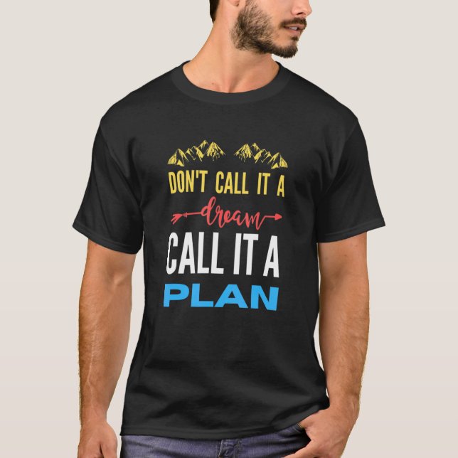 Don't call it a dream call it a plan T-Shirt (Front)