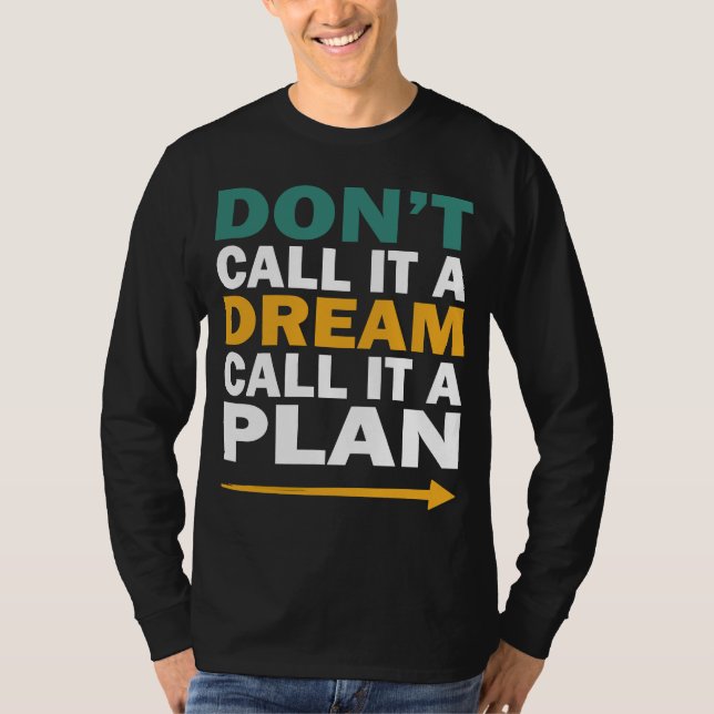 don't call it a dream, call it a plan T-Shirt (Front)