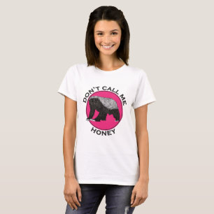 Don't Call Me Honey Honey Badger Pink Feminist Art T-Shirt