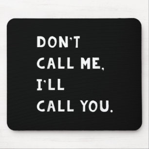 Don't Call Me I'll Call You Funny Quote Gift Mouse Pad