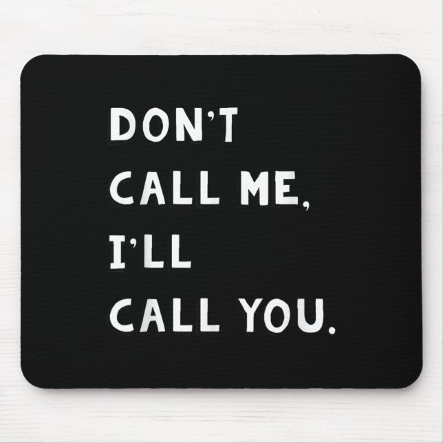 Don't Call Me I'll Call You Funny Quote Gift  Mouse Pad (Front)