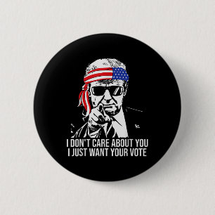 Don't Care About You I Just Want Your Vote Trump 2 6 Cm Round Badge