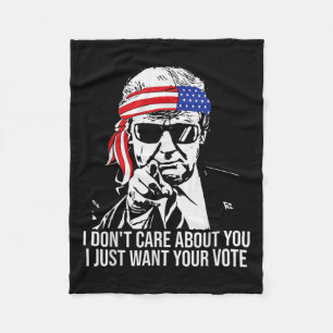 Don't Care About You I Just Want Your Vote Trump 2 Fleece Blanket