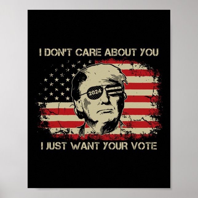 Don't Care About You I Just Want Your Vote Trump 2 Poster (Front)