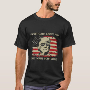 Don't Care About You I Just Want Your Vote Trump 2 T-Shirt