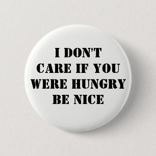 Don't Care if Hungry Be Nice 6 Cm Round Badge