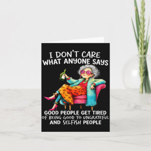 Dont Care What Anyone Says Good People Get Tired Card