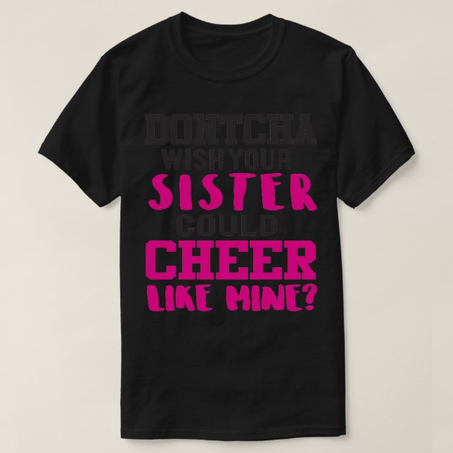 DONT CHA WISH YOUR SISTER COULD CHEER LIKE MINE T-Shirt (Design Front)