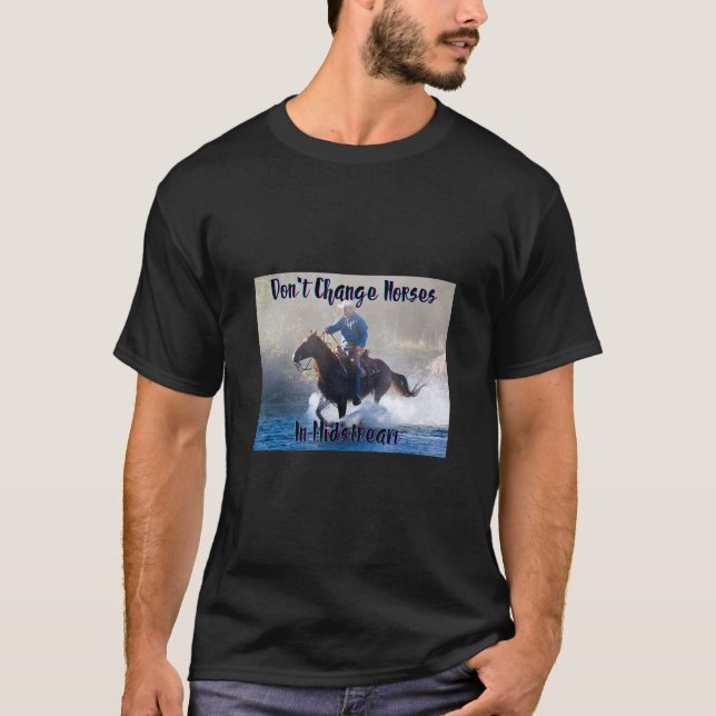 Don't Change Horses In Midstream. T-Shirt (Front)