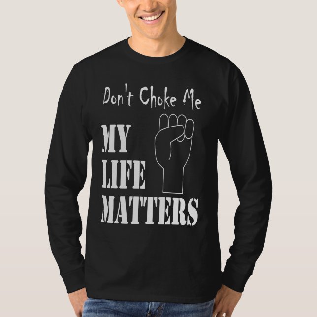 Don't Choke Me My Life Matters BLM and ALM Movemen T-Shirt (Front)