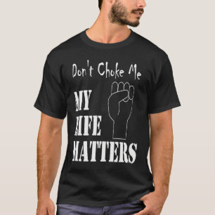 Don't Choke Me My Life Matters BLM and ALM Movemen T-Shirt