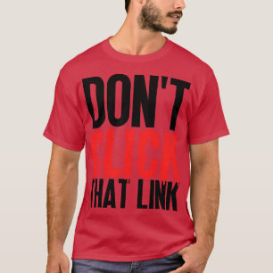 Dont Click That Link 11 T-Shirt