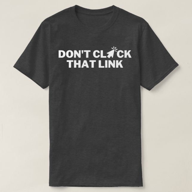 Dont Click That Link 13 T-Shirt (Design Front)