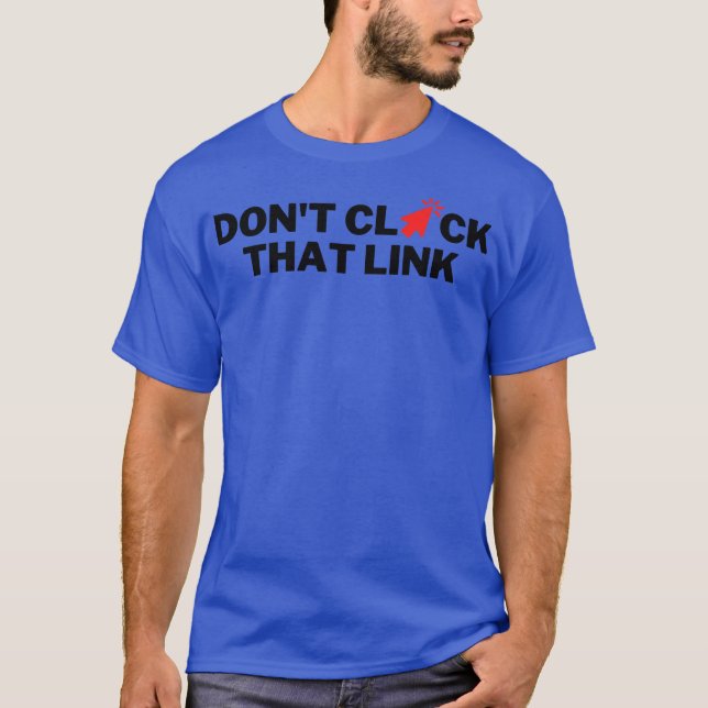 Dont Click That Link 13 T-Shirt (Front)
