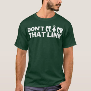 Dont Click That Link 17 T-Shirt