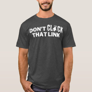 Dont Click That Link 18 T-Shirt
