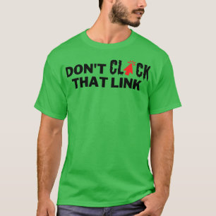 Dont Click That Link 20 T-Shirt