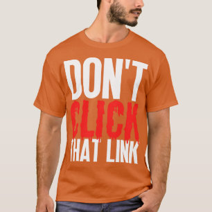 Dont Click That Link 21 T-Shirt