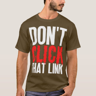 Dont Click That Link 21 T-Shirt