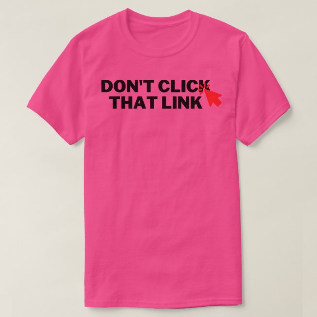 Dont Click That Link 6 T-Shirt (Design Front)