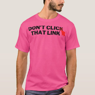 Dont Click That Link 6 T-Shirt
