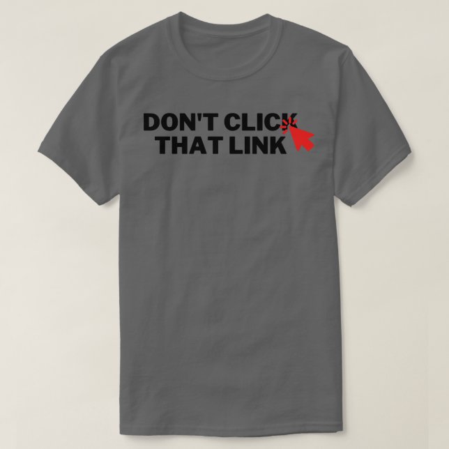 Dont Click That Link 6 T-Shirt (Design Front)