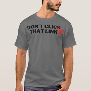 Dont Click That Link 6 T-Shirt
