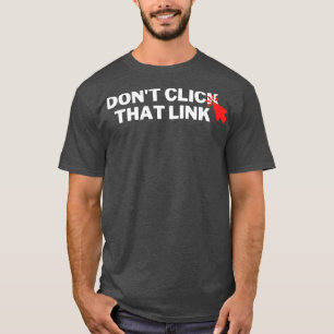Dont Click That Link 7 T-Shirt