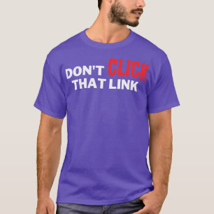 Dont Click That Link 8 T-Shirt