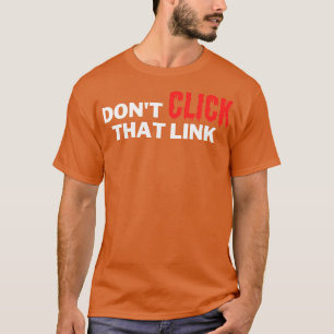 Dont Click That Link 8 T-Shirt