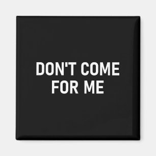 Don't Come For Me, Funny, Sarcastic, Joke, Family Magnet