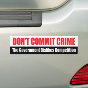Don't commit crime the government dislikes.. bumper sticker
