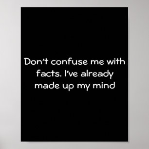 Dont Confuse Me With Facts Poster