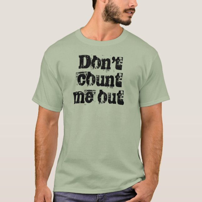Don't count me out. T-Shirt (Front)
