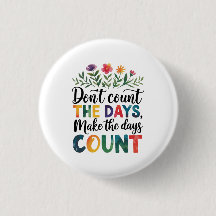 Don't count the days, make the days count