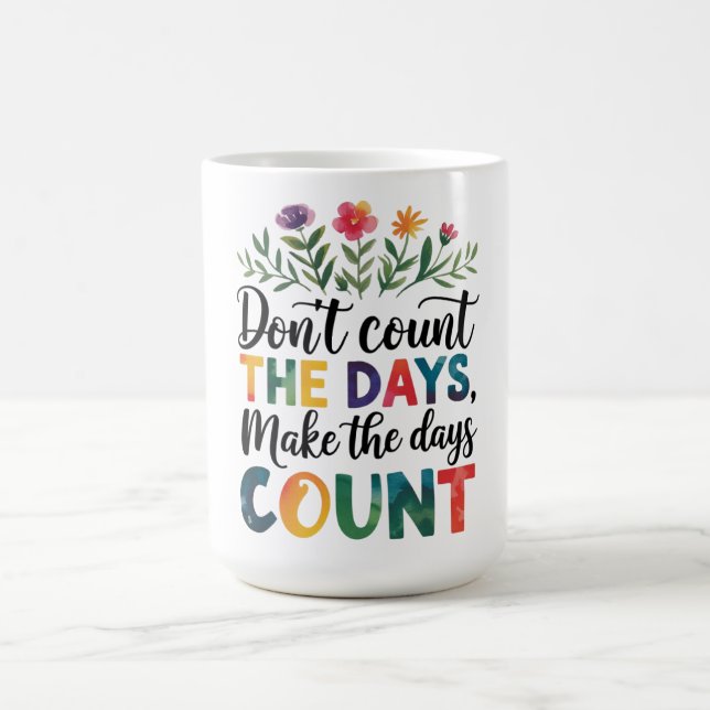 Don't count the days, make the days count coffee mug (Center)
