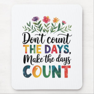 Don't count the days, make the days count mouse pad