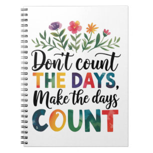 Don't count the days, make the days count notebook