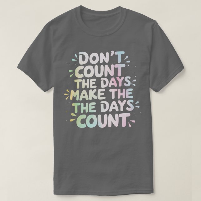 Dont count the days Make the days count T-Shirt (Design Front)