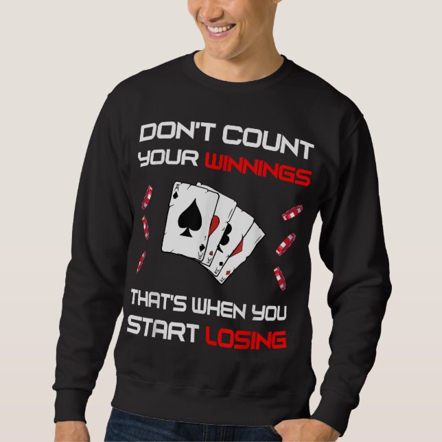 Don't Count Your Win That's When You Start Losing Sweatshirt (Front)