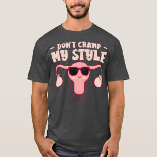 Dont Cramp My Style Women Right Feminist Uterus Ce T-Shirt