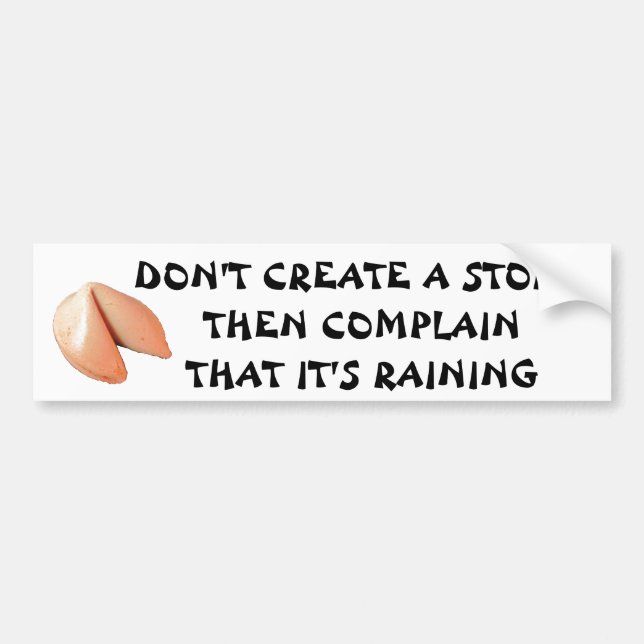 Don't Create Storm Then Complain - Fortune Cookie Bumper Sticker (Front)
