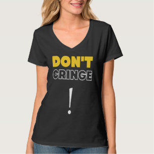 Don't Cringe Cringe Phrase Gen Z Meme Cringe T-Shirt
