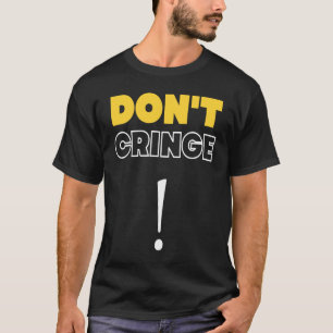 Don't Cringe  Cringe Phrase Gen Z Meme Cringe T-Shirt