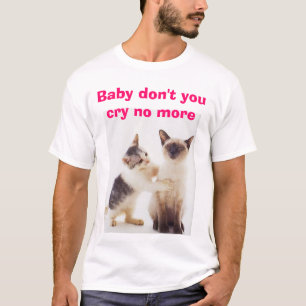 Don't cry, Baby don't you cry no more T-Shirt