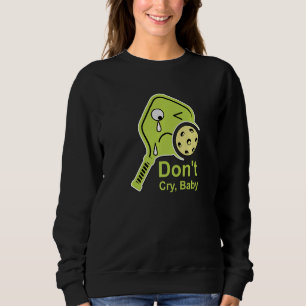 Don't Cry Baby Pickleball Lime Paddle Crying Dink Sweatshirt